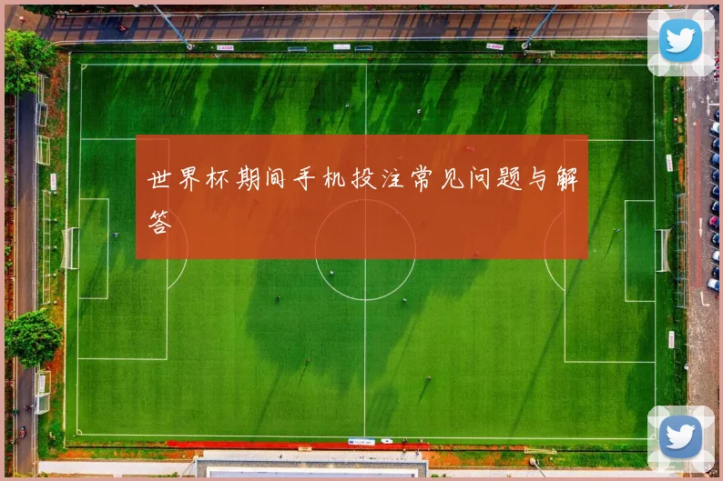 世界杯期间手机投注常见问题与解答