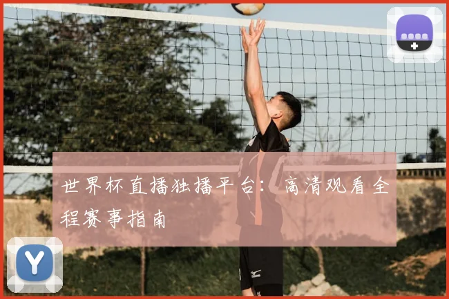 世界杯直播独播平台：高清观看全程赛事指南