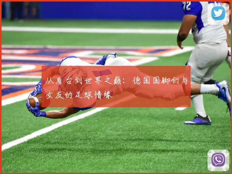 从看台到世界之巅:德国国脚们与女友的足球情缘