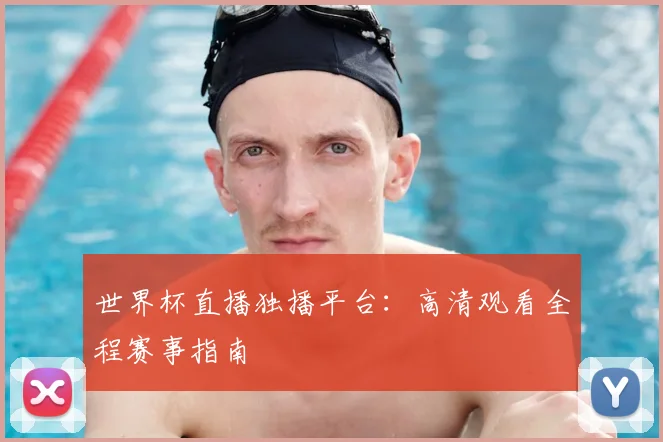 世界杯直播独播平台：高清观看全程赛事指南